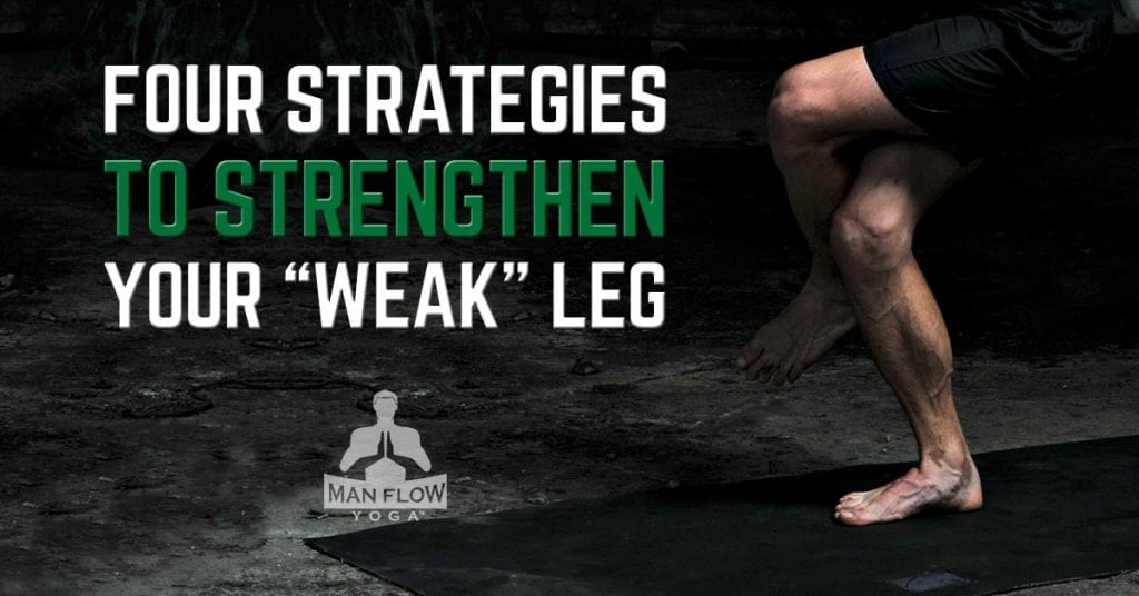 4 Strategies On How to Strengthen Your Weaker Leg - Man Flow Yoga