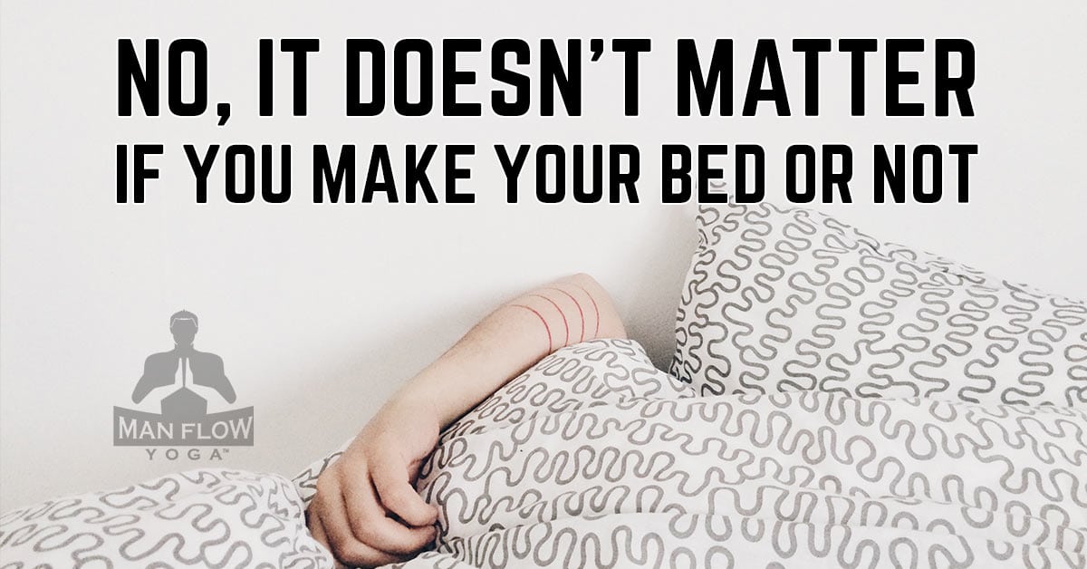 No, it doesn't matter if you make your bed or not 
