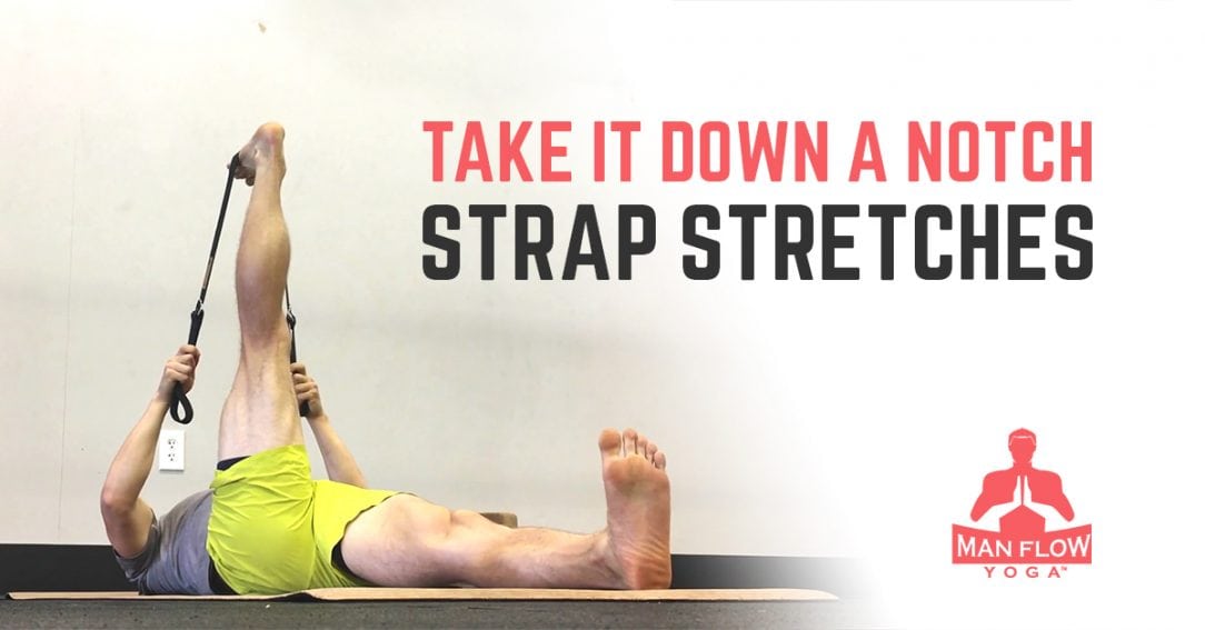 Take It Down a Notch – Strap Stretches - Man Flow Yoga