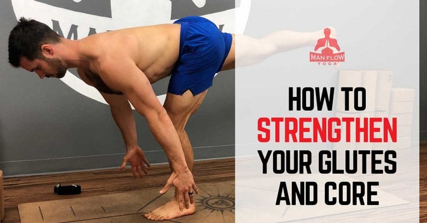 How To Strengthen Your Glutes And Core With Yoga - Man Flow Yoga