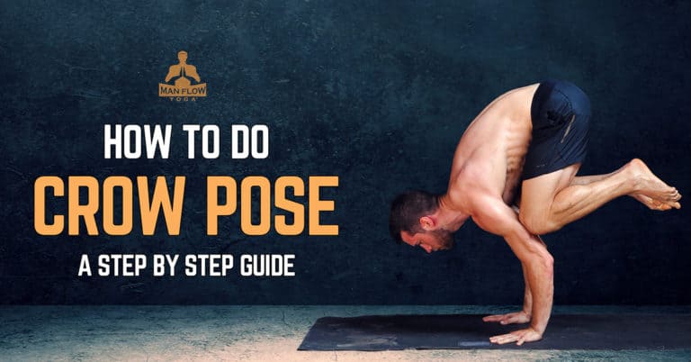 How To Do Crow Pose Step By Step Guide Man Flow Yoga