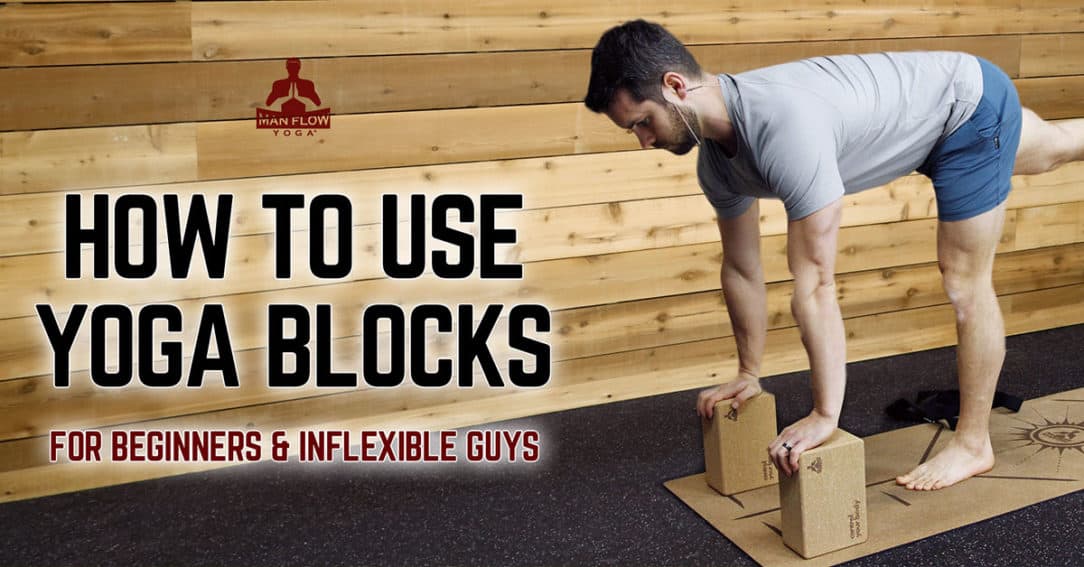 How To Use Yoga Blocks For Beginners & Inflexible Guys Man Flow Yoga