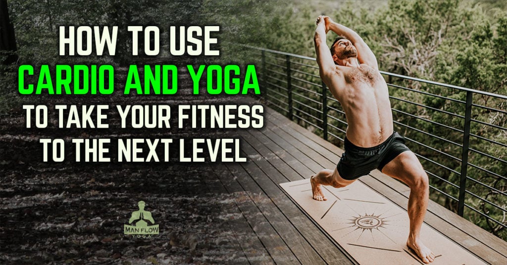 How To Use Cardio and Yoga To Take Your Fitness To The Next Level