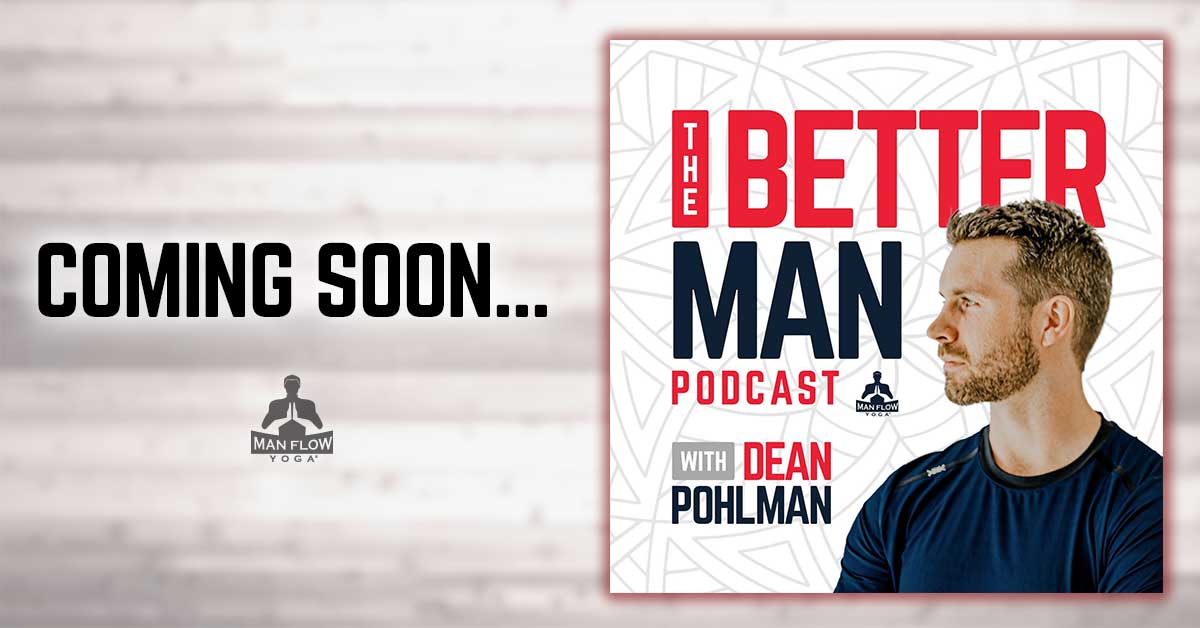 Introducing The Better Man Podcast from Man Flow Yoga