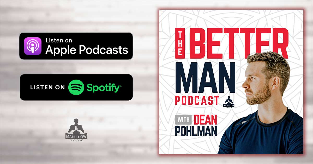 The Better Man Podcast Hosted by Dean, Founder of Man Flow Yoga