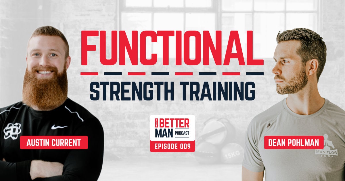 Functional Strength Training | Austin Current | Better Man Podcast Ep. 009
