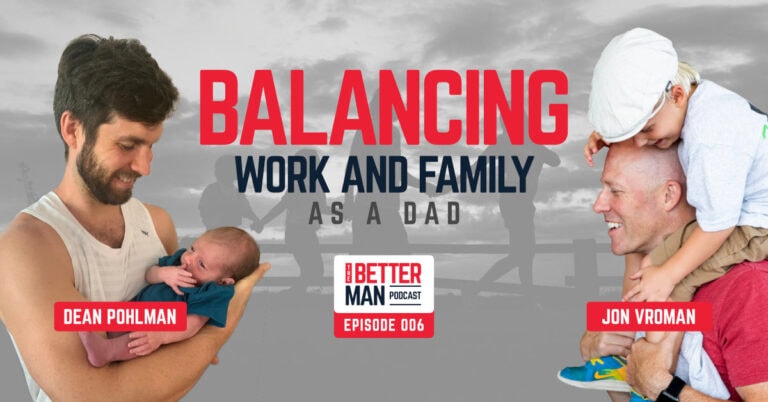 Balancing Work and Family as a Dad | Jon Vroman | Better Man Podcast Ep. 005