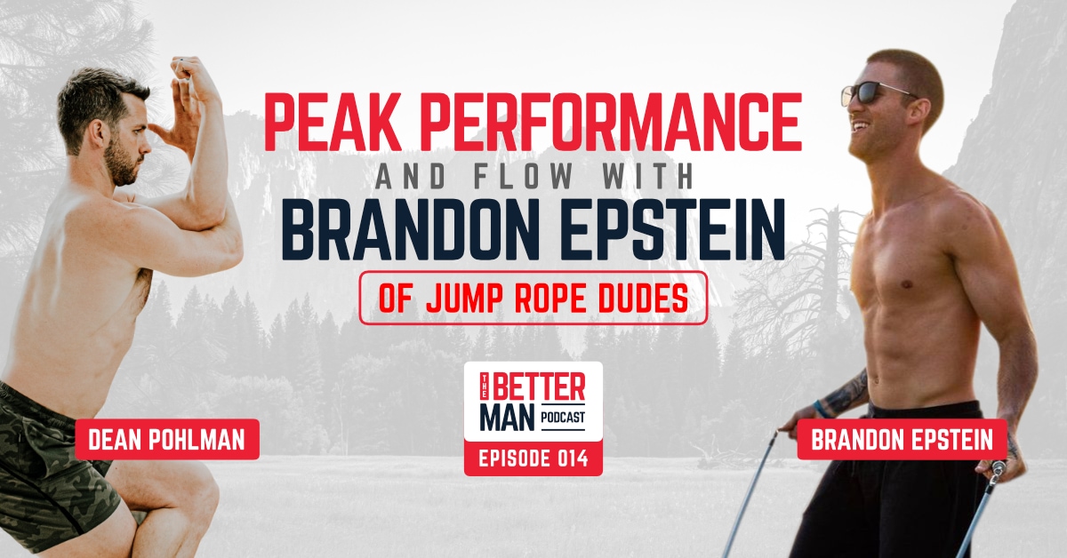 Peak Performance and Flow | Brandon Epstein of Jump Rope Dudes Better Man Podcast Ep. 014
