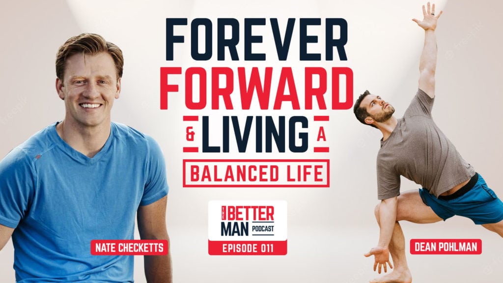 Forever Forward & Living A Balanced Life | Nate Checketts | Better Man Podcast Ep. 011