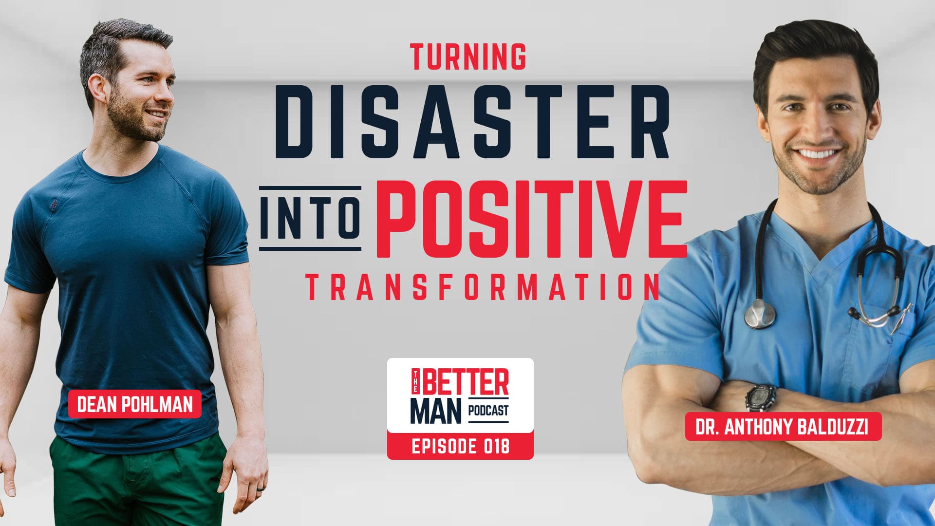 Turning Disaster Into Positive Transformation with Dr. Anthony Balduzzi | Better Man Podcast | Episode 018