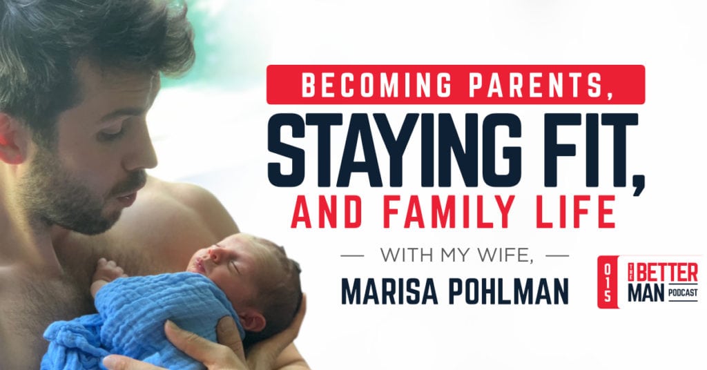 Becoming Parents, Staying Fit, & Family Life With My Wife | Marisa Pohlman | Better Man Podcast Ep. 015