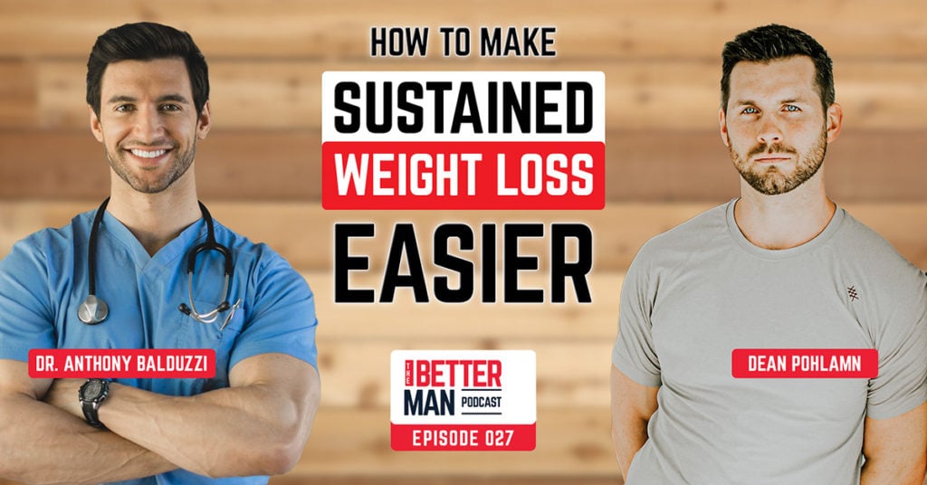 How To Make Sustained Weight Loss Easier | Dr. Anthony Balduzzi | Better Man Podcast Ep. 027