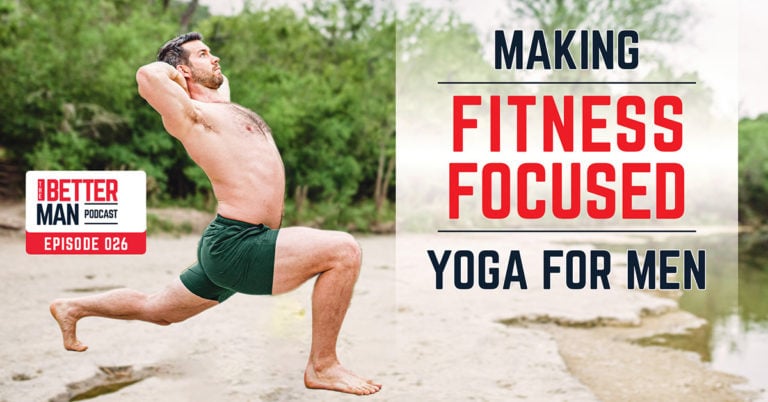 Making Fitness-Focused Yoga For Men | Dean Pohlman | Better Man Podcast Ep. 026