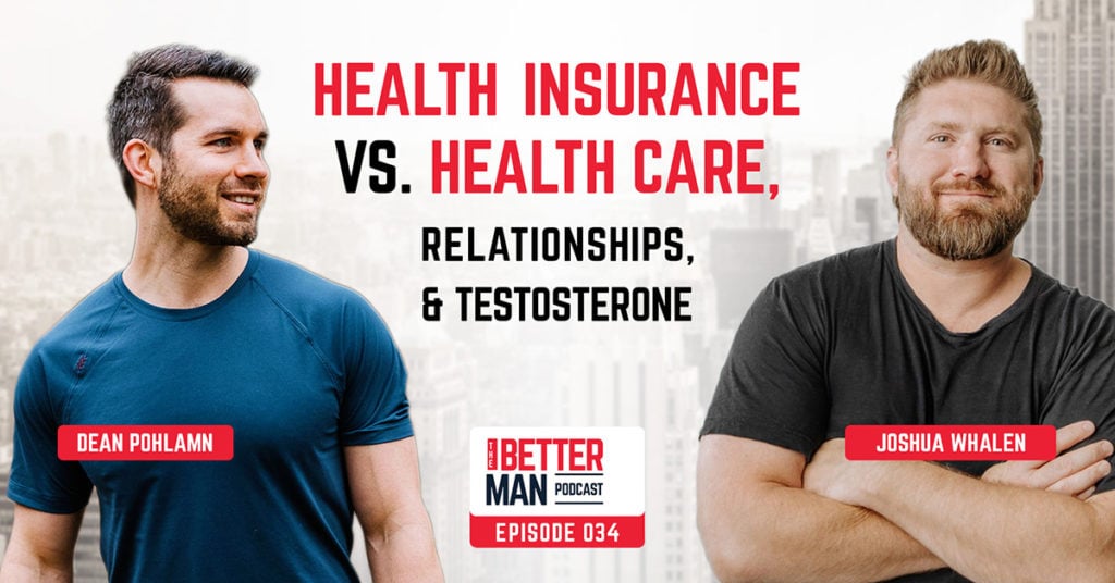 Health Insurance vs Care, Relationships, and Testosterone | Josh Whalen | Better Man Podcast Ep. 034