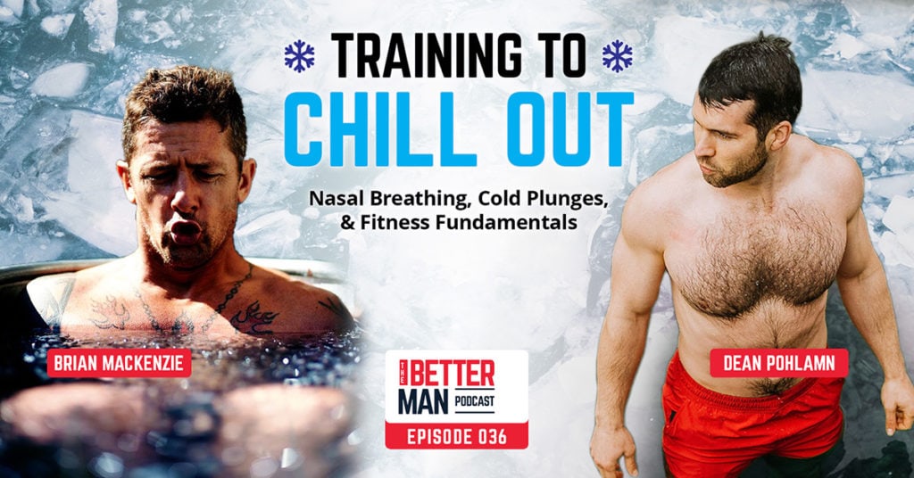 Training To Chill Out: Nasal Breathing, Cold Plunges, & Why Less is More | Brian Mackenzie | Better Man Podcast Ep. 036