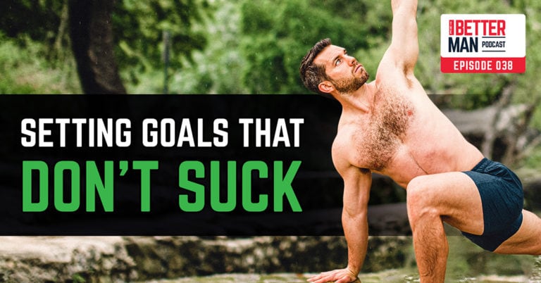 Setting Goals That Don't Suck | Dean Pohlman | Better Man Podcast Ep. 038