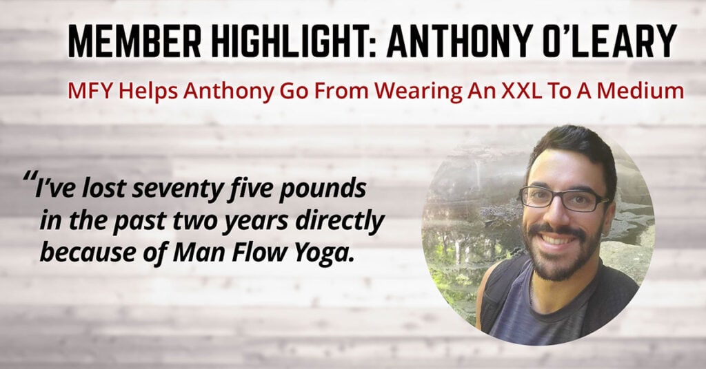 Man Flow Yoga Helps Anthony O’Leary Go From Wearing An XXL To A Medium (Member Highlight: Anthony O’Leary)