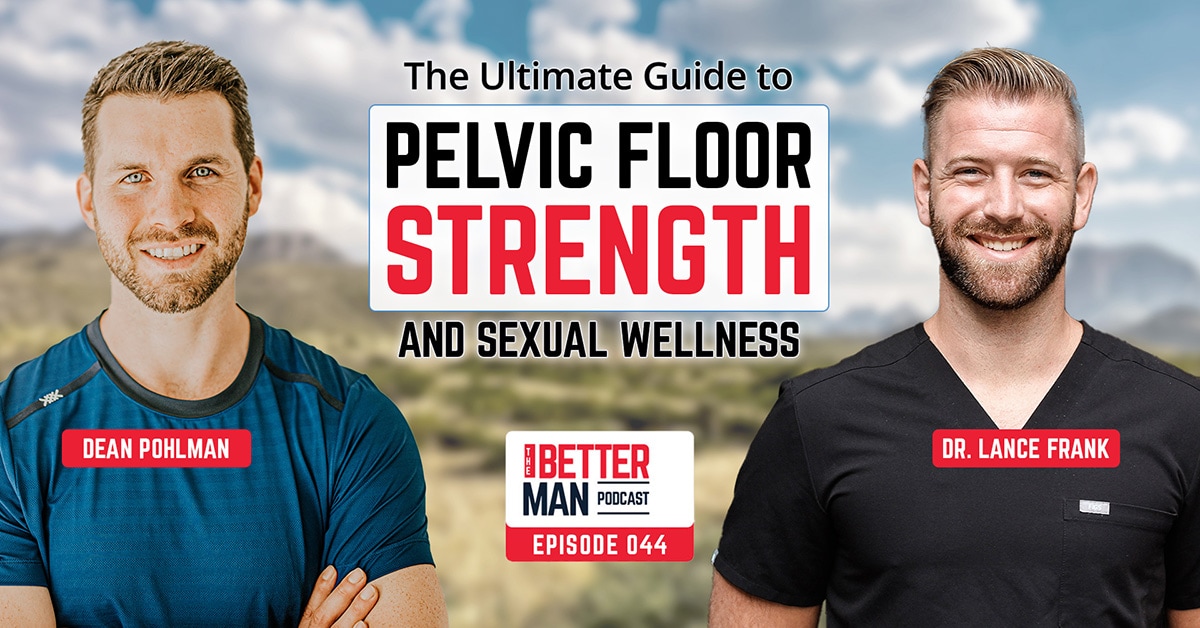 The Ultimate Guide to Pelvic Floor Strength and Sexual Wellness | Dr. Lance Frank | Better Man Podcast Ep. 044