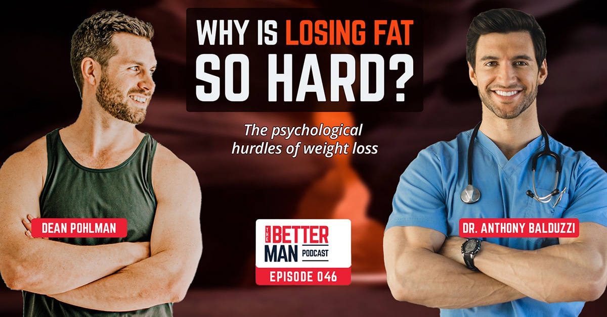 Why is losing fat so hard? The psychological hurdles of weight loss | Dr. Anthony Balduzzi | Better Man Podcast Ep. 046