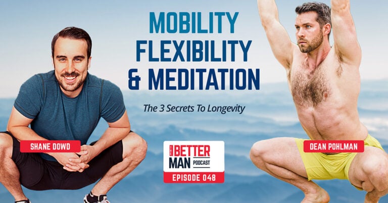 Mobility, Flexibility, and Meditation: The 3 Secrets To Longevity | Shane Dowd, Founder of GotROM | Better Man Podcast Ep. 048