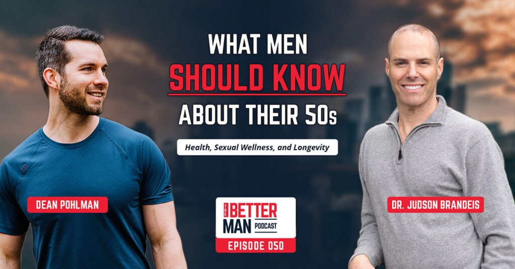 What Men Should Know About Their 50s: Health, Sexual Wellness, and Longevity | Dr. Judson Brandeis | Better Man Podcast Ep. 050