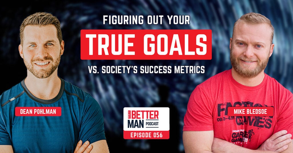 Figuring Out Your True Goals vs. Society's Success Metrics | Mike Bledsoe | Better Man Podcast Ep. 056