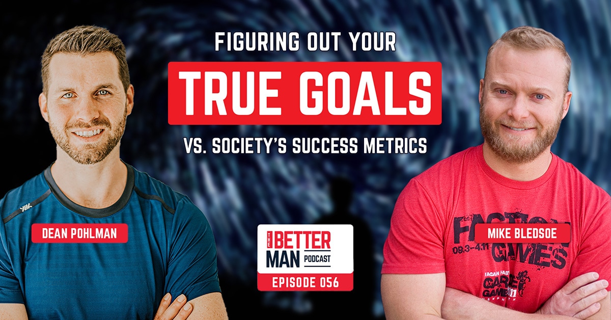Figuring Out Your True Goals vs. Society's Success Metrics | Mike Bledsoe | Better Man Podcast Ep. 056