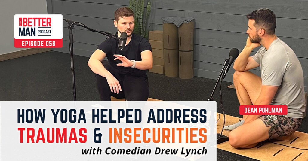 How Yoga Helped Address Traumas & Insecurities | Drew Lynch | Better Man Podcast Ep. 058