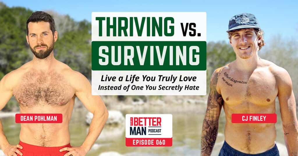 Thriving vs. Surviving: Live a Life You Truly Love Instead of One You Secretly Hate | CJ Finley | Better Man Podcast Ep. 060