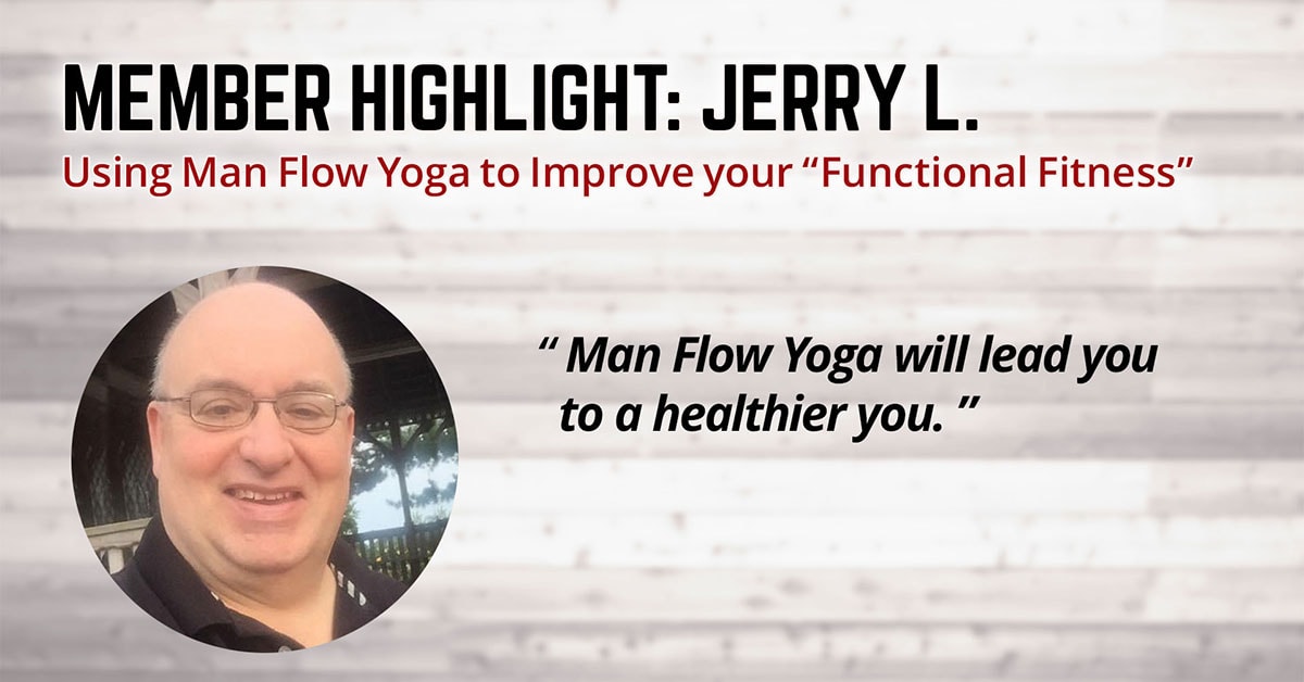 Using Man Flow Yoga to Improve your “Functional Fitness” (Member Highlight: Jerry L.)