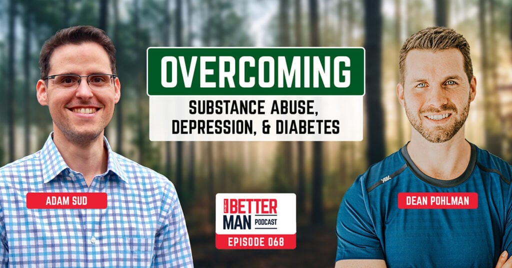 Overcoming Substance Abuse, Depression, and Diabetes | Adam Sud | Better Man Podcast Ep. 068
