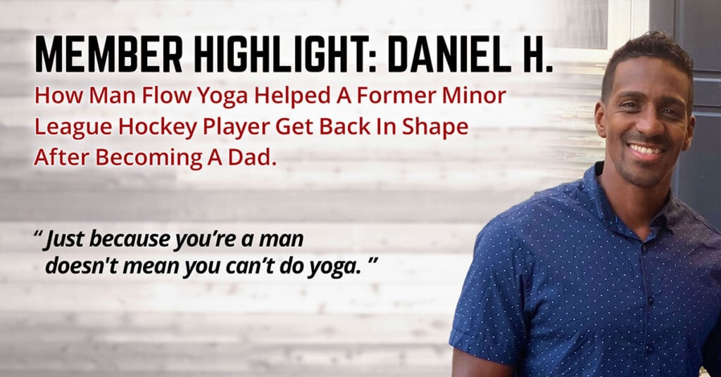 How Man Flow Yoga Helped A Former Minor League Hockey Player Get Back In Shape After Becoming A Dad (Member Highlight: Daniel H.)