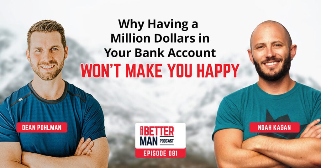 Why Having a Million Dollars in Your Bank Account Won’t Make You Happy | Noah Kagan | Better Man Podcast Ep. 081