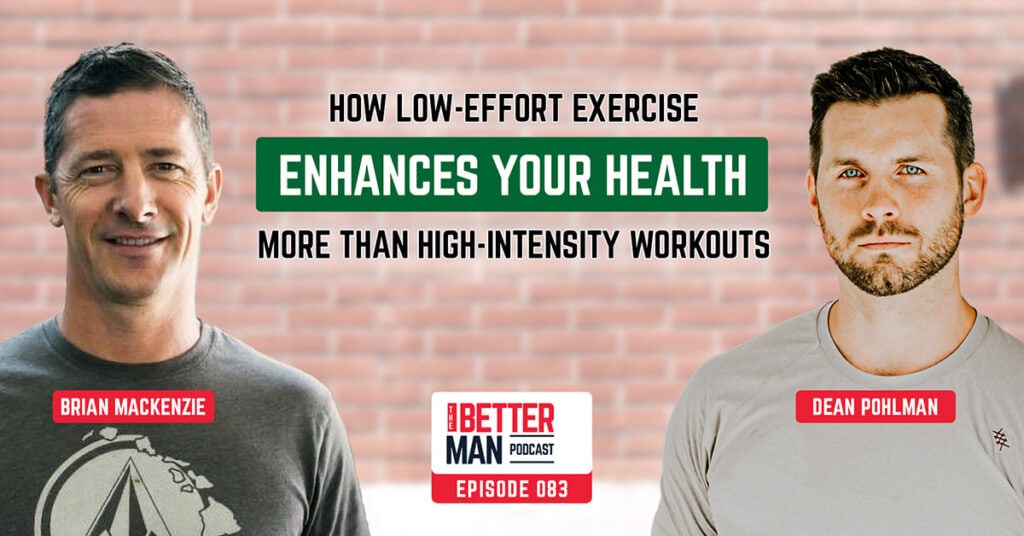 How Low-Effort Exercise Enhances Your Health More Than High-Intensity Workouts | Brian Mackenzie | Better Man Podcast Ep. 083