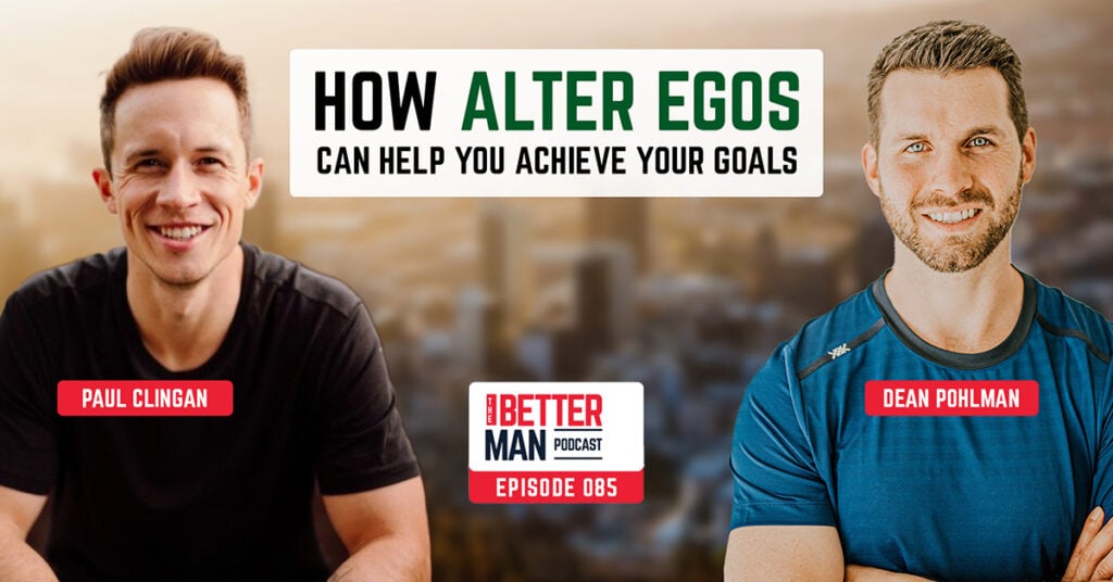 How Alter Egos Can Help You Achieve Your Goals | Paul Clingan | Better Man Podcast Ep. 085