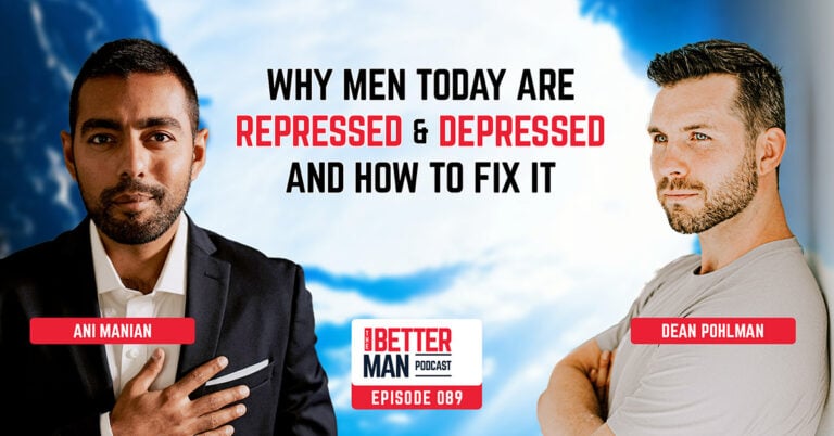 Why Men Today Are Repressed & Depressed — And How To Fix It | Ani Manian | Better Man Podcast Ep. 089