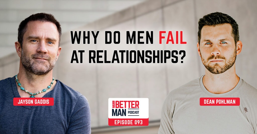 Why Do Men Fail At Relationships? | Jayson Gaddis | Better Man Podcast Ep. 093