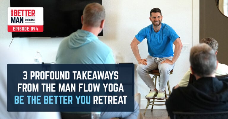 3 Profound Takeaways from the Be The Better You Retreat | Dean Pohlman | Better Man Podcast Ep. 094