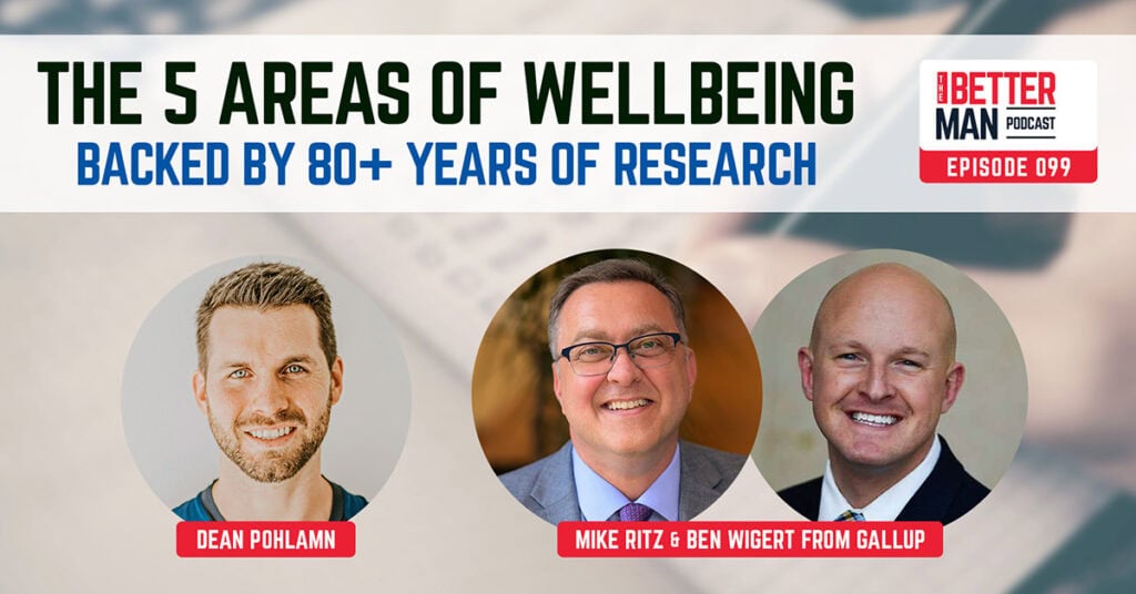The 5 Areas of Wellbeing Backed By 80+ Years of Research | Ben Wigert & Mike Ritz from Gallup | Better Man Podcast Ep. 099