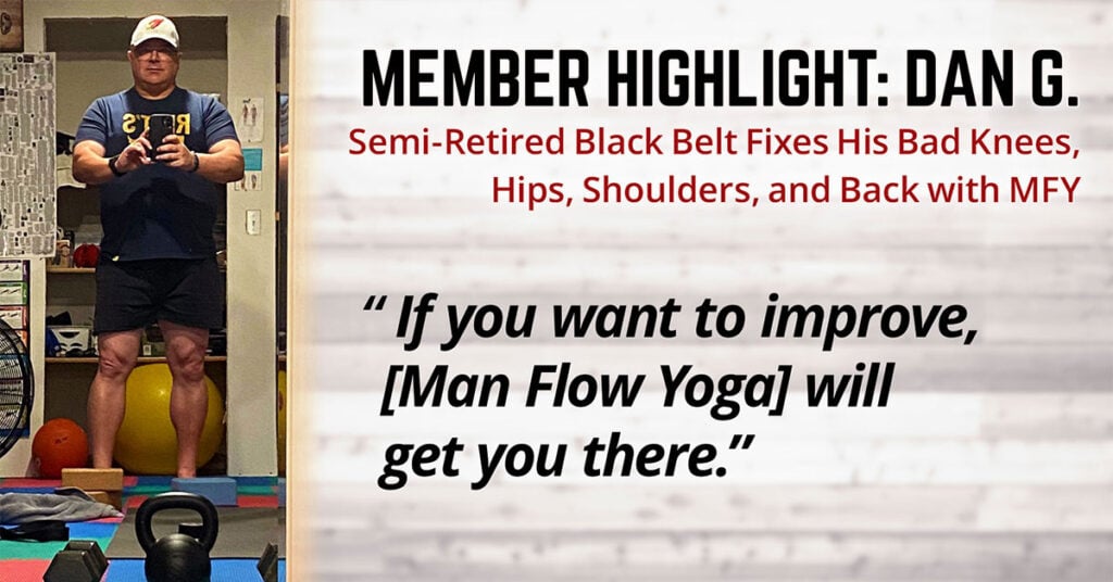 Semi-Retired Black Belt Fixes His Bad Knees, Hips, Shoulders, and Back (Member Highlight: Dan G.)