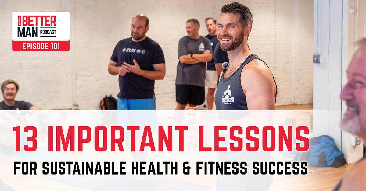 13 Important Lessons for Sustainable Health & Fitness Success | Dean Pohlman | Better Man Podcast Ep. 101