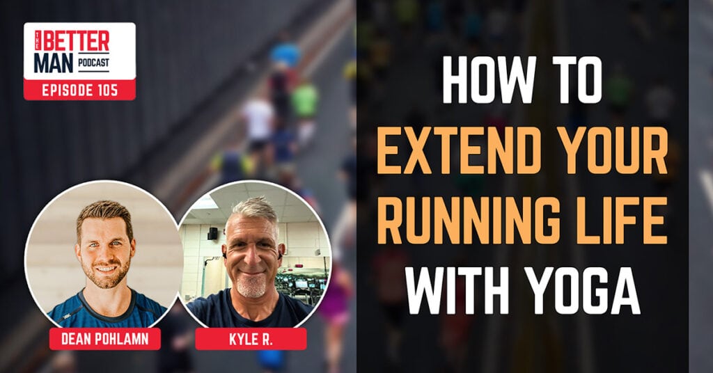 How to Extend Your Running Life with Yoga | Kyle R. | Better Man Podcast Ep. 105