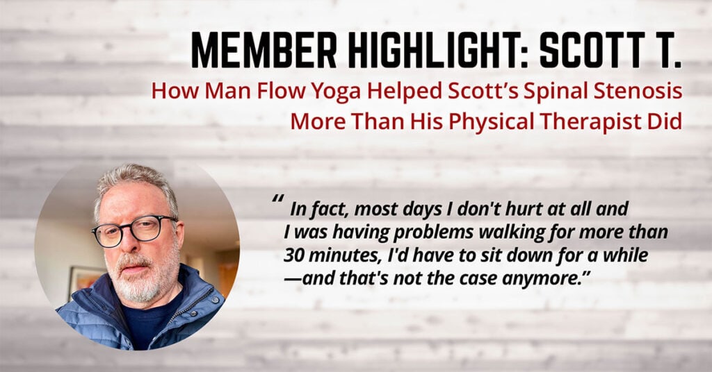 How Man Flow Yoga Helped Scott’s Spinal Stenosis More Than His Physical Therapist Did (Member Highlight: Scott T.)