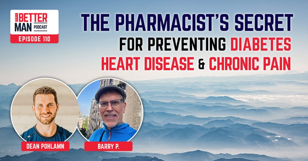 The Pharmacist’s Secret for Preventing Diabetes, Heart Disease, & Chronic Pain | Barry P. | Better Man Podcast Ep. 110