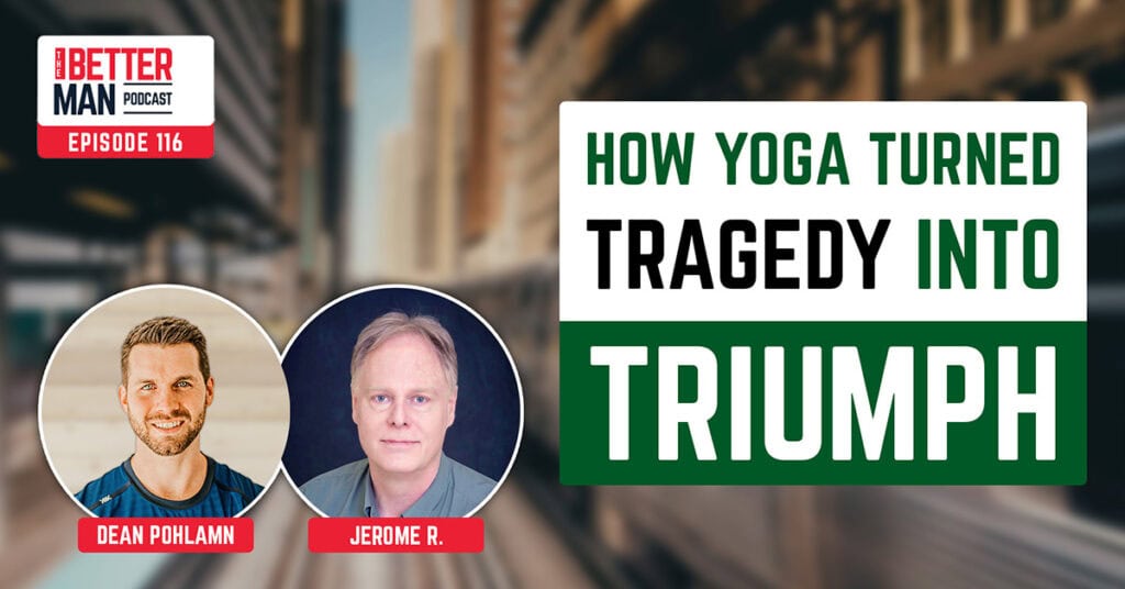 How Yoga Turned Tragedy Into Triumph | Jerome R. | Better Man Podcast Ep. 116