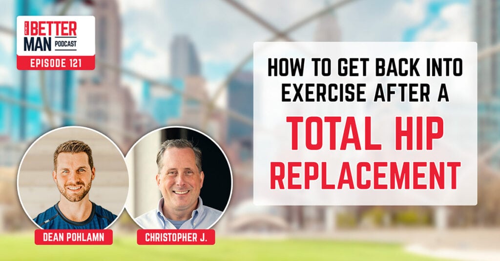 How To Get Back Into Exercise After A Total Hip Replacement | Christopher J. | Better Man Podcast Ep. 121