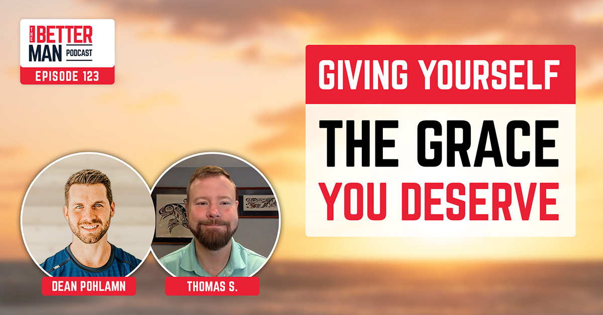 Giving Yourself The Grace You Deserve | Thomas S. | Better Man Podcast Ep. 123