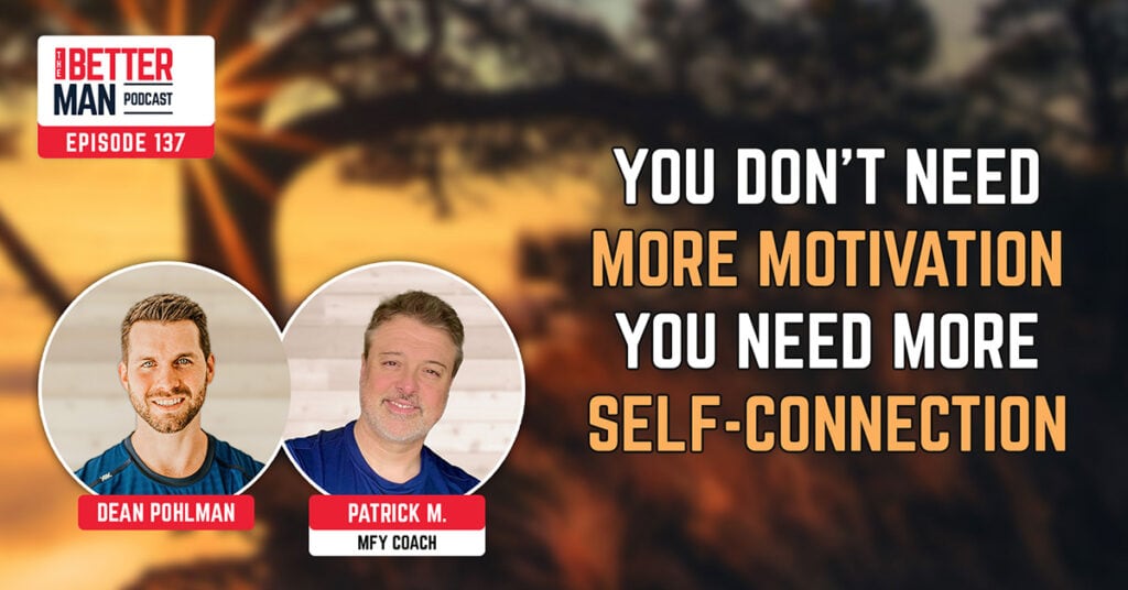 You Don’t Need More Motivation, You Need More Self-Connection | Patrick M. (MFY Coach) | Better Man Podcast Ep. 137 | Man Flow Yoga