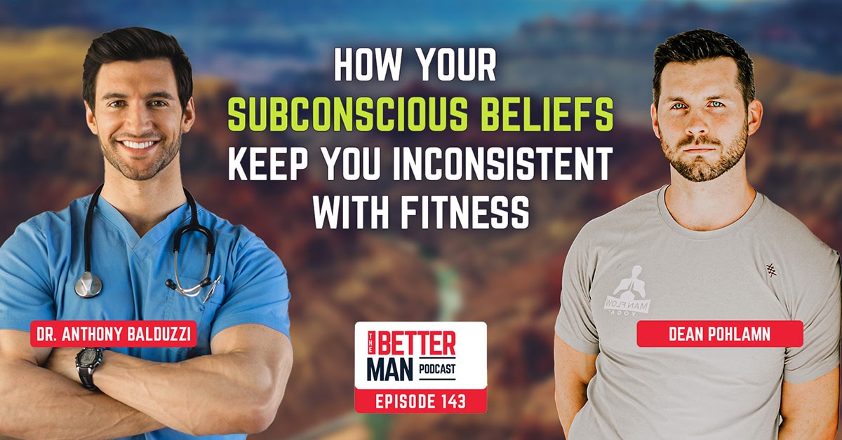 How Your Subconscious Beliefs Keep You Inconsistent with Fitness | Dr. Anthony Balduzzi (Fit Father Project) | Better Man Podcast Ep. 143 | Man Flow Yoga
