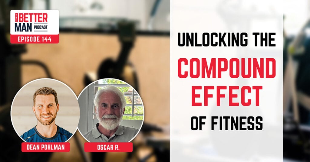 Unlocking the Compound Effect of Fitness | Oscar R. | Better Man Podcast Ep. 144